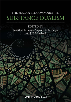 The Blackwell Companion to Substance Dualism - Loose, Jonathan J. (Editor), and Menuge, Angus J. L. (Editor), and Moreland, J. P. (Editor)