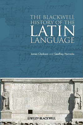 The Blackwell History of the Latin Language - Clackson, James, and Horrocks, Geoffrey