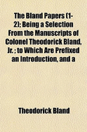 The Bland Papers (1-2); Being a Selection from the Manuscripts of Colonel Theodorick Bland, Jr.; To Which Are Prefixed an Introduction, and a