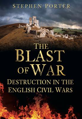 The Blast of War: Destruction in the English Civil Wars - Porter, Stephen