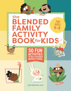 The Blended Family Activity Book for Kids: 50 Fun Activities to Help Children Navigate Change