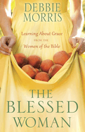 The Blessed Woman: Discover a Life of Grace with the Women of the Bible