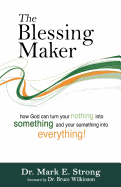 The Blessing Maker: How to Turn Your Nothing Into Something and Your Something Into Everything