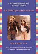 The Blessing of a Skinned Knee: Using Jewish Traditions to Raise Self-Reliant Children