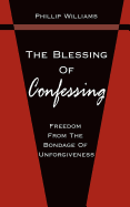 The Blessing of Confessing: Freedom from the Bondage of Unforgiveness