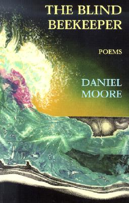 The Blind Beekeeper: Poems - Moore, Daniel