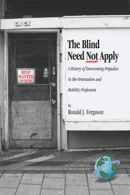 The Blind Need Not Apply: A History of Overcoming Prejudice in the Orientation and Mobility Profession - Ferguson, Ronald J