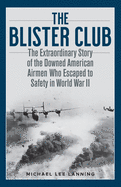 The Blister Club: The Extraordinary Story of the Downed American Airmen Who Escaped to Safety in World War II