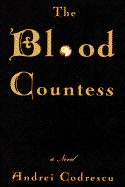 The Blood Countess - Codrescu, Andrei