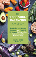 The Blood Sugar Balancing Handbook: Simple Recipes, Proven Methods, and Practical Strategies for Improving Glucose Levels for Non-Diabetics