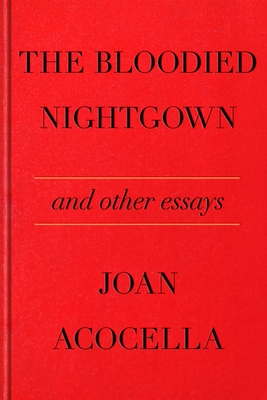 The Bloodied Nightgown and Other Essays - Acocella, Joan