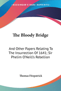 The Bloody Bridge: And Other Papers Relating To The Insurrection Of 1641; Sir Phelim O'Neill's Rebellion