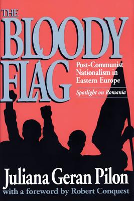 The Bloody Flag: Post Communist Nationalism in Eastern Europe - Spotlight on Romania - Pilon, Juliana Geran