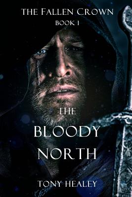 The Bloody North (The Fallen Crown Book 1) - Healey, Tony