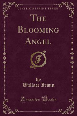 The Blooming Angel (Classic Reprint) - Irwin, Wallace