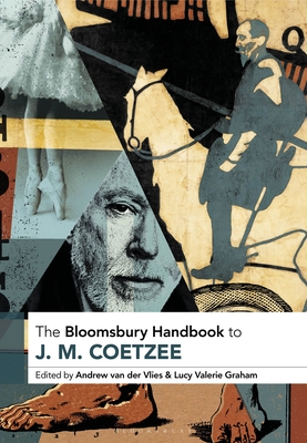The Bloomsbury Handbook to J. M. Coetzee - Graham, Lucy Valerie, Dr. (Editor), and Van Der Vlies, Andrew (Editor)
