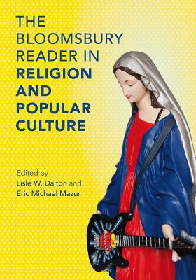 The Bloomsbury Reader in the Study of Religion and Popular Culture - Dalton, Lisle W. (Editor), and Mazur, Eric Michael (Editor), and Callahan, Jr., Richard J., Professor, Jr. (Editor)