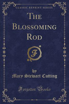 The Blossoming Rod (Classic Reprint) - Cutting, Mary Stewart