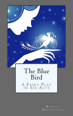 The Blue Bird: A Fairy Play in Six Acts - De Fabris, B K (Editor), and Maeterlinck, Maurice