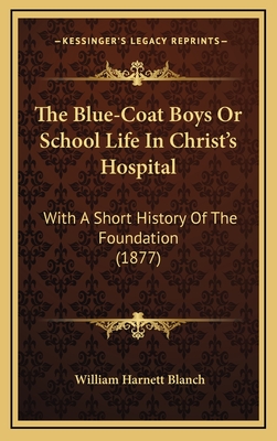 The Blue-Coat Boys or School Life in Christ's Hospital: With a Short History of the Foundation (1877) - Blanch, William Harnett