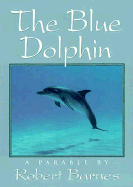 The Blue Dolphin: A Parable - Barnes, Robert