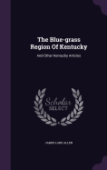 The Blue-grass Region Of Kentucky: And Other Kentucky Articles
