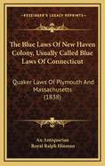 The Blue Laws of New Haven Colony, Usually Called Blue Laws of Connecticut: Quaker Laws of Plymouth and Massachusetts (1838)
