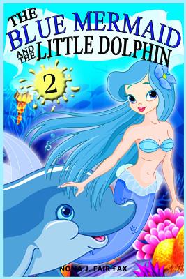 The Blue Mermaid and The Little Dolphin Book 2: Children's Books, Kids Books, Bedtime Stories For Kids, Kids Fantasy - Nona J Fairfax