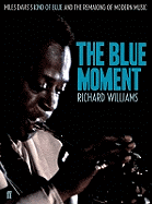 The Blue Moment: Miles Davis's Kind of Blue and the Remaking of Modern Music