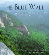 The Blue Wall: Wilderness of the Carolinas and Georgia - Kilgo, James (Text by), and Wyche, Thomas