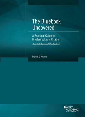 The Bluebook Uncovered: A Practical Guide to Mastering Legal Citation - Anthon, Dionne E.