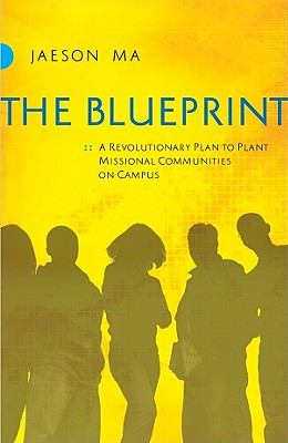 The Blueprint: A Revolutionary Plan to Plant Missional Communities on Campus - Ma, Jaeson