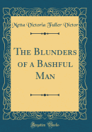 The Blunders of a Bashful Man (Classic Reprint)