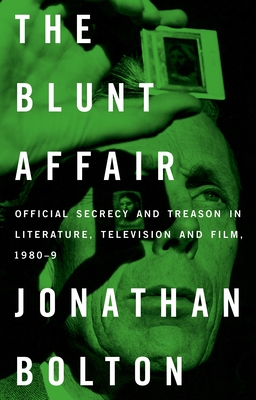 The Blunt Affair: Official Secrecy and Treason in Literature, Television and Film, 1980-89 - Bolton, Jonathan