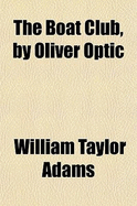 The Boat Club, by Oliver Optic: Followed by the Lords of Wyven, by M. Howitt