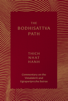 The Bodhisattva Path: Commentary on the Vimalakirti and Ugrapariprccha Sutras - Nhat Hanh, Thich, and Laity, Sister Annabel (Translated by)