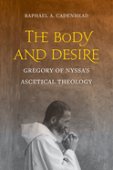 The Body and Desire: Gregory of Nyssa's Ascetical Theology Volume 4