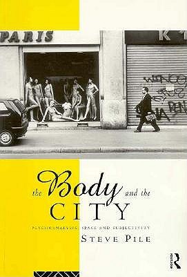 The Body and the City: Psychoanalysis, Space and Subjectivity - Pile, Steve, Dr.