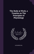 The Body at Work, a Treatise on The Principles of Physiology