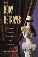 The Body Betrayed: Women, Eating Disorders, and Treatment