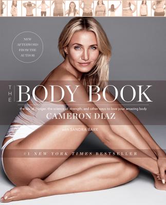 The Body Book: The Law of Hunger, the Science of Strength, and Other Ways to Love Your Amazing Body - Diaz, Cameron