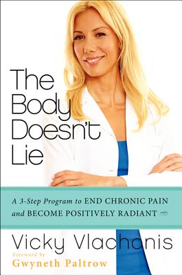 The Body Doesn't Lie: A 3-Step Program to End Chronic Pain and Become Positively Radiant - Vlachonis, Vicky