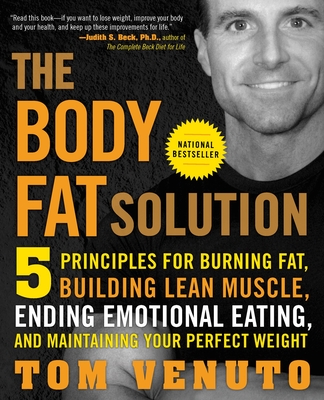 The Body Fat Solution: Five Principles for Burning Fat, Building Lean Muscle, Ending Emotional Eating, and Maintaining Your Perfect Weight - Venuto, Tom