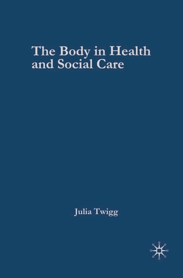 The Body in Health and Social Care - Twigg, Julia