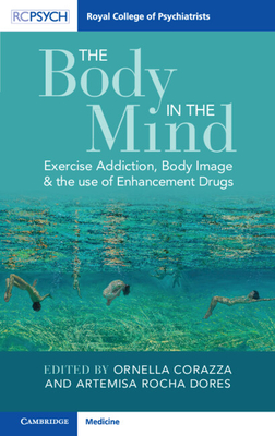 The Body in the Mind: Exercise Addiction, Body Image and the Use of Enhancement Drugs - Corazza, Ornella (Editor), and Rocha Dores, Artemisa (Editor)
