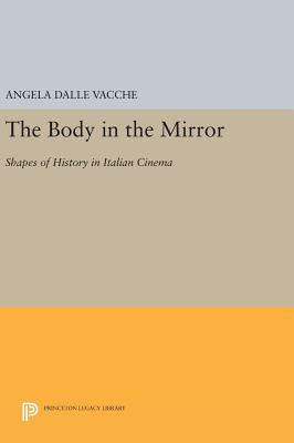 The Body in the Mirror: Shapes of History in Italian Cinema - Dalle Vacche, Angela