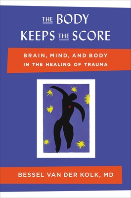 The Body Keeps the Score: Brain, Mind, and Body in the Healing of Trauma - Van Der Kolk, Bessel