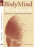 The Body Mind Workbook: Explaining How the Mind and Body Work Together