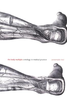 The Body Multiple: Ontology in Medical Practice - Mol, Annemarie