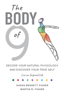 The Body of 9: Decode Your Natural Physiology and Discover Your True Self